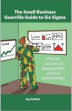 "The Small Business Guerrilla Guide to Six Sigma" by Lowell Jay Arthur